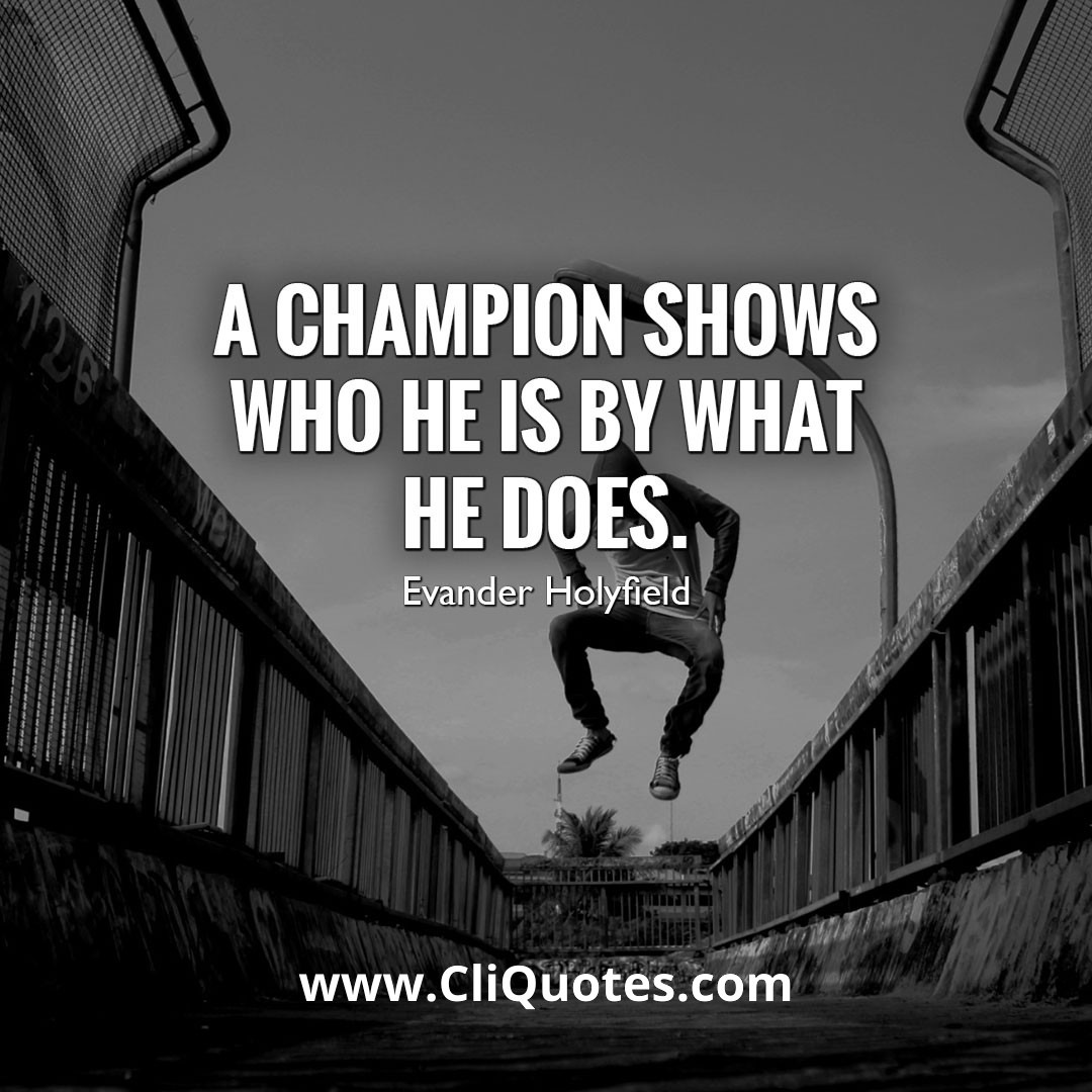 A champion shows who he is by what he does. - Evander Holyfield
