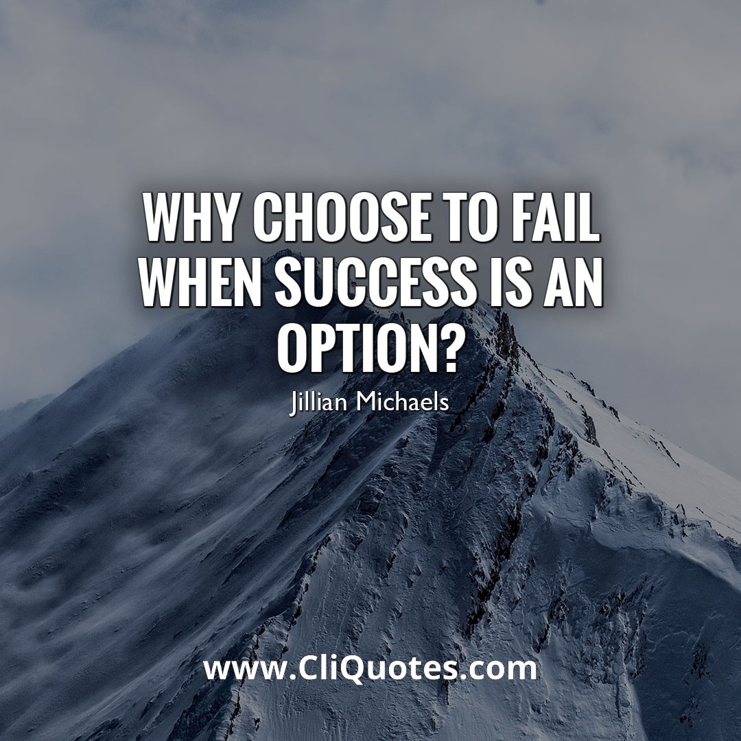 Why choose to fail when success is an option? — Jillian Michaels
