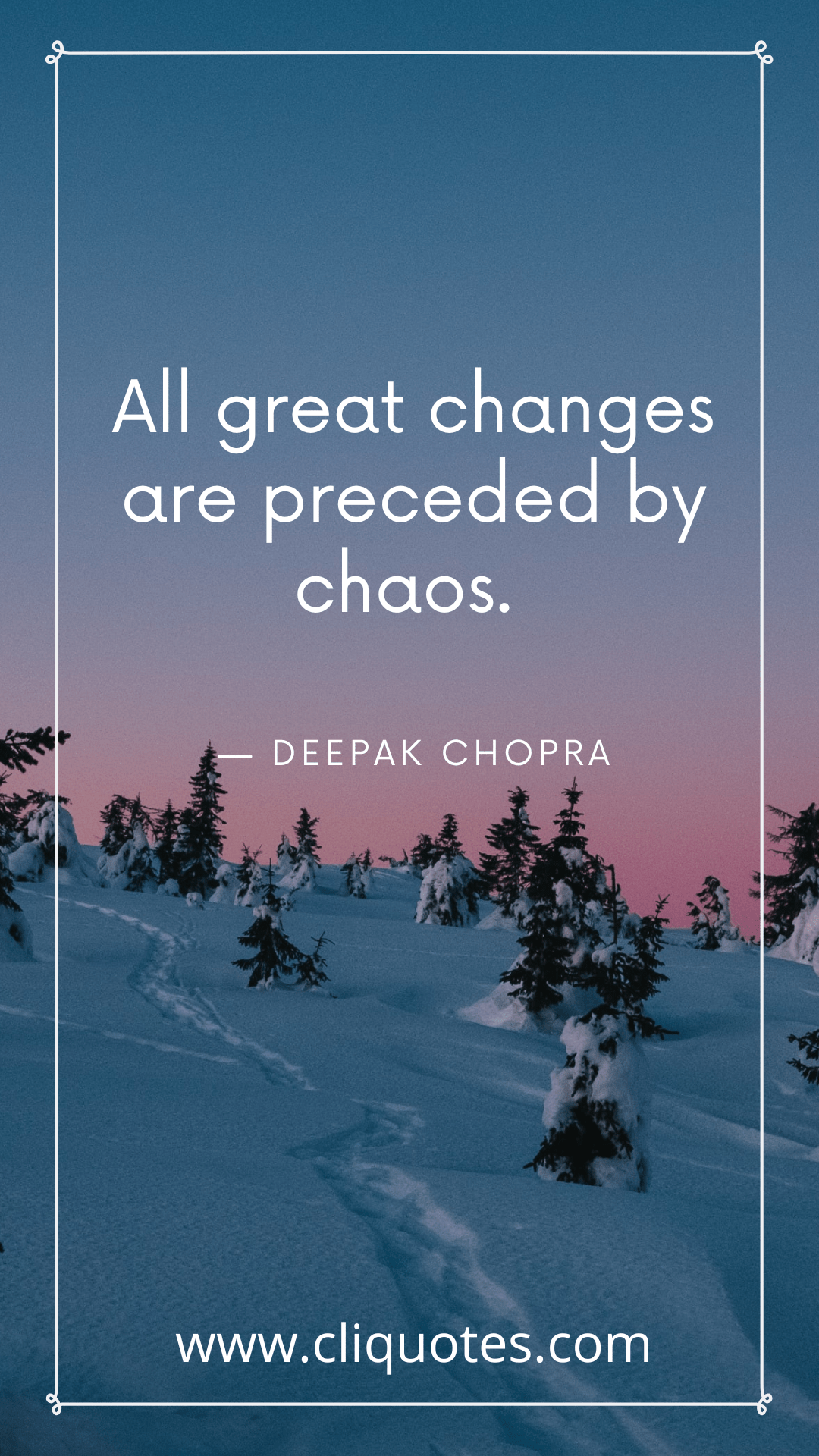 All great changes are preceded by chaos. — DEEPAK CHOPRA