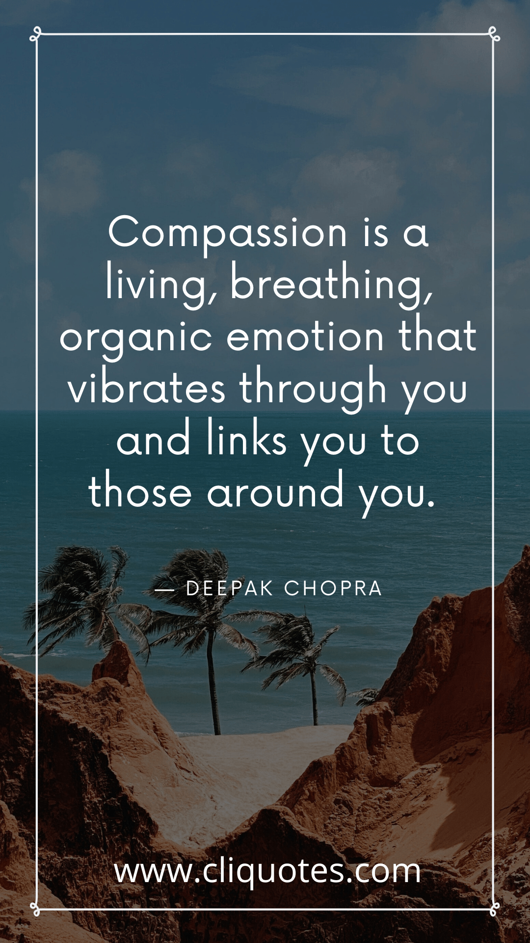 Compassion is a living, breathing, organic emotion that vibrates through you and links you to those around you. — DEEPAK CHOPRA