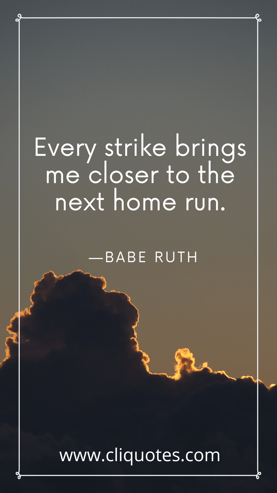 Every strike brings me closer to the next home run. —BABE RUTH