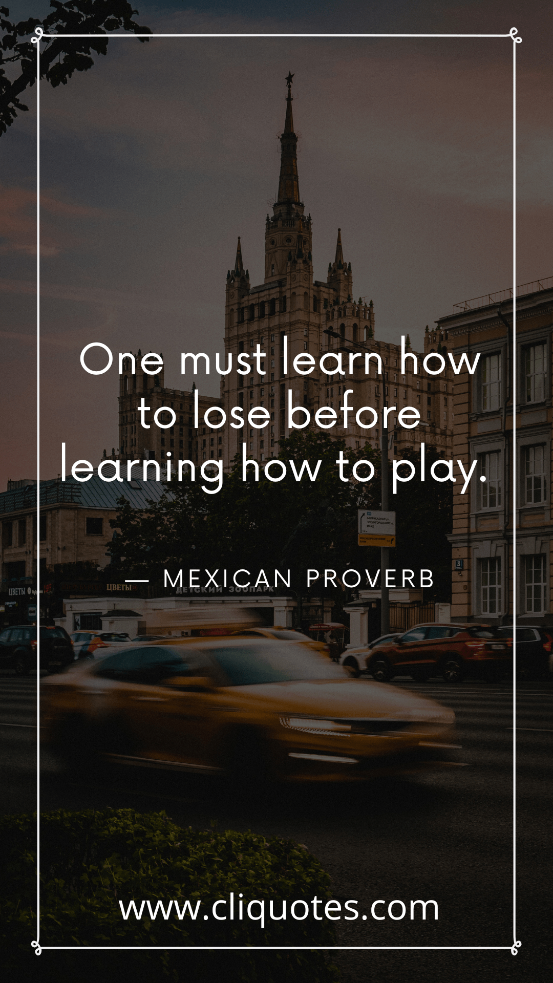 One must learn how to lose before learning how to play. — MEXICAN PROVERB