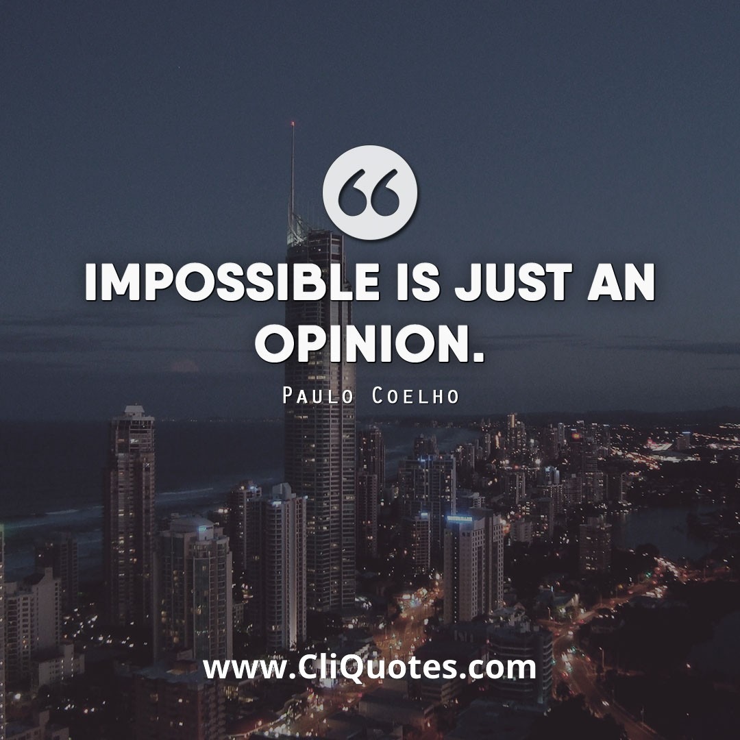 Impossible is just an opinion. — Paulo Coelho