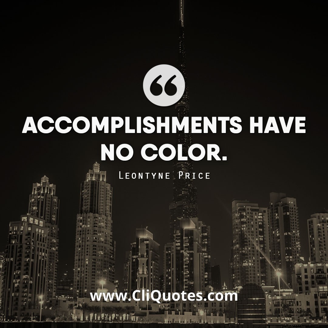 Accomplishments have no color. - Leontyne Price
