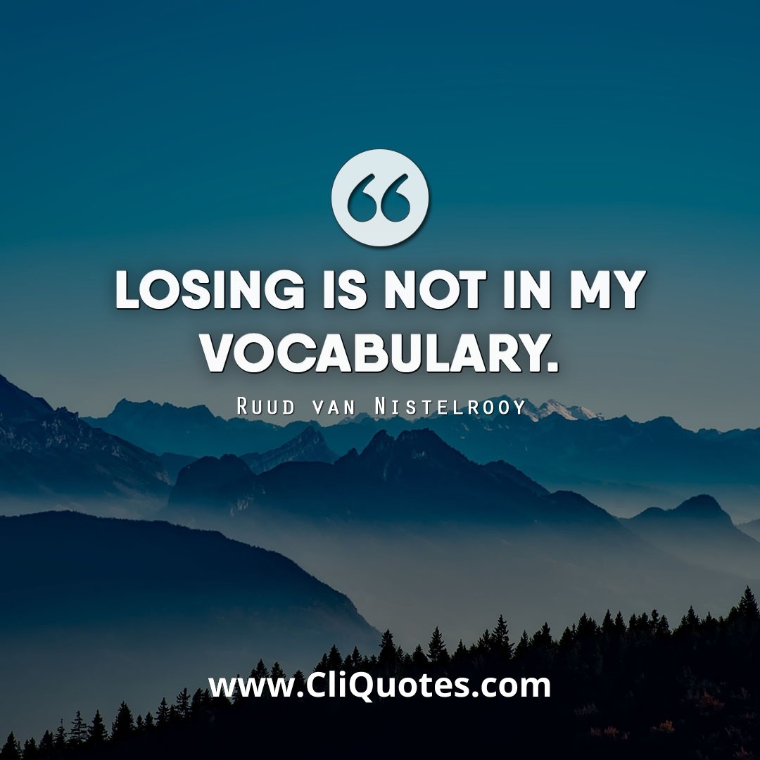 Losing is not in my vocabulary. - Ruud van Nistelrooy