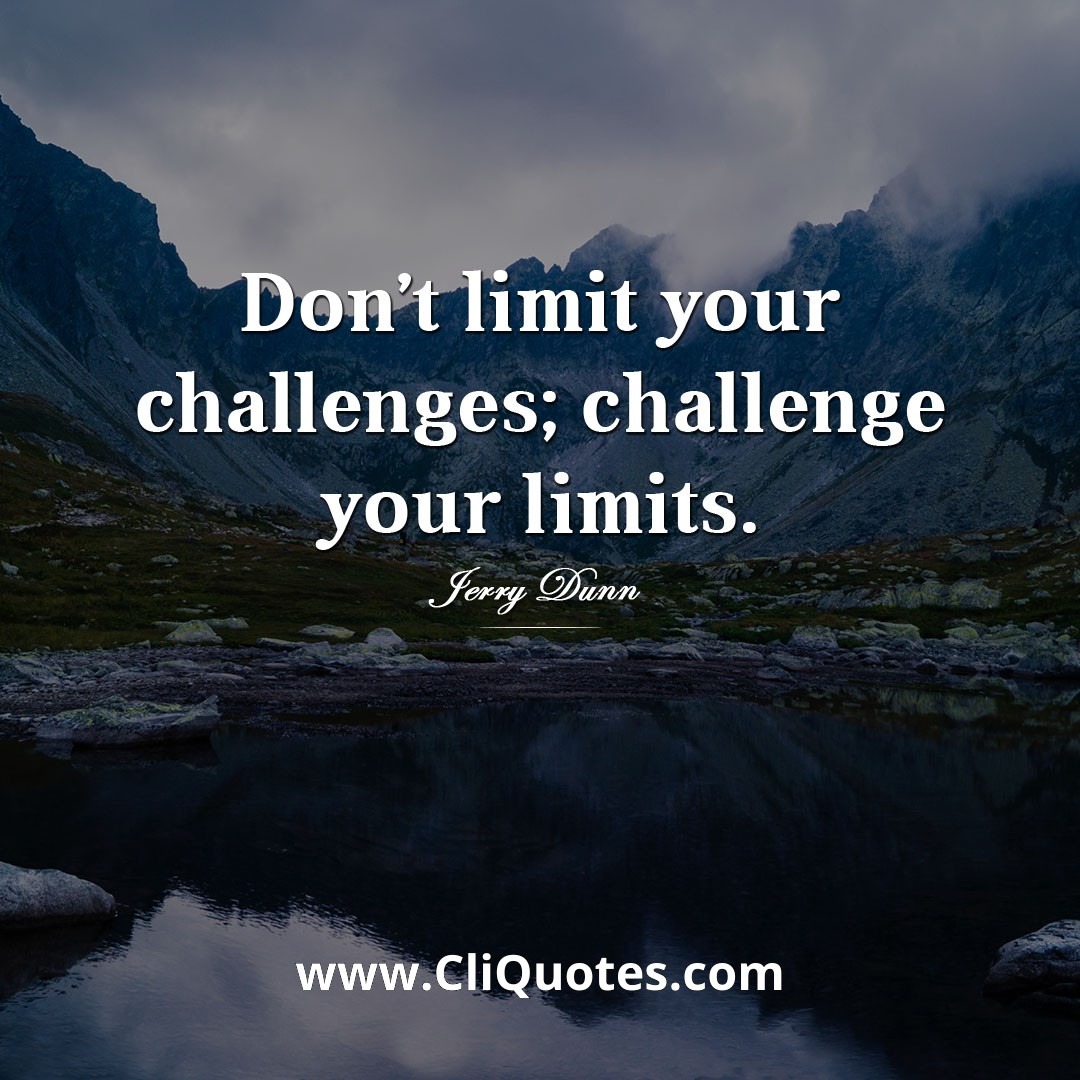 Don't limit your challenges, challenge your limits — Jerry Dunn