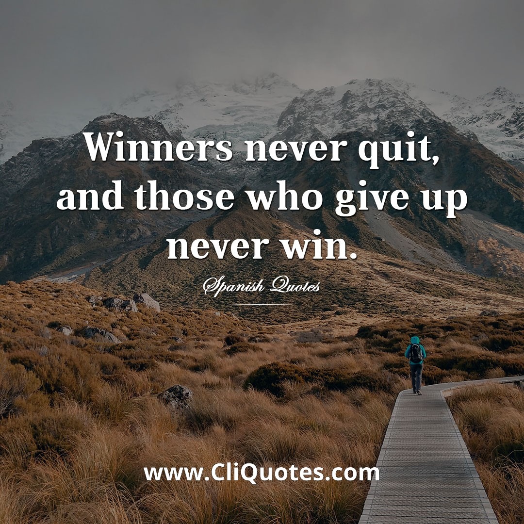 Winners never quit, and those who give up never win. - Spanish Quotes