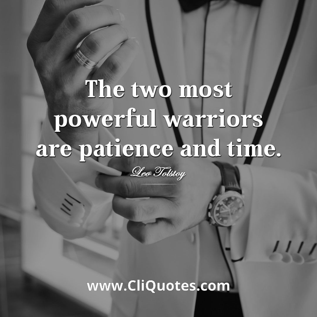 "The two most powerful warriors are patience and time. - Leo Tolstoy