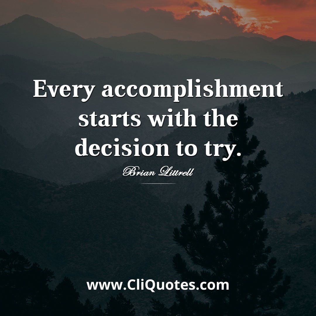 Every accomplishment starts with the decision to try. - John F. Kennedy