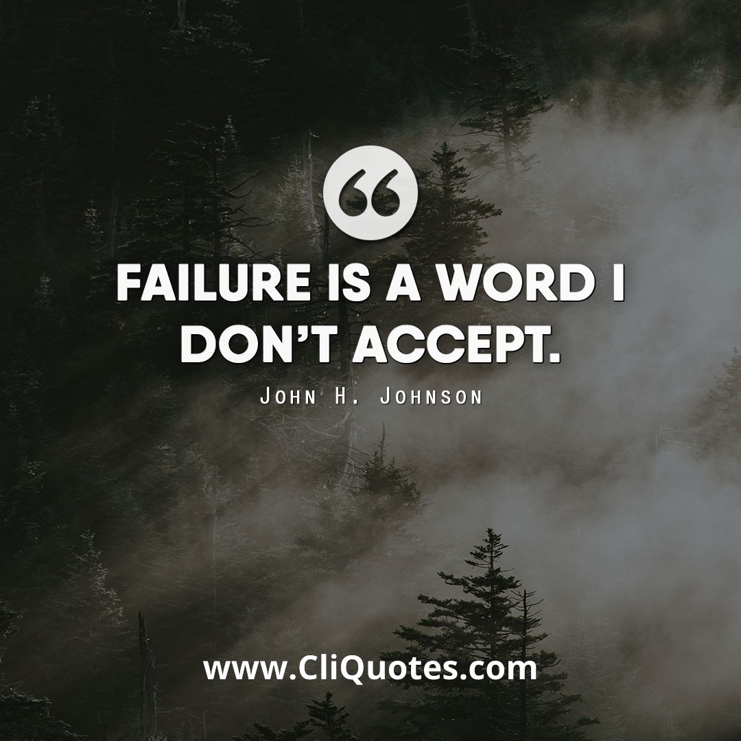 Failure is a word I don't accept. - John H. Johnson