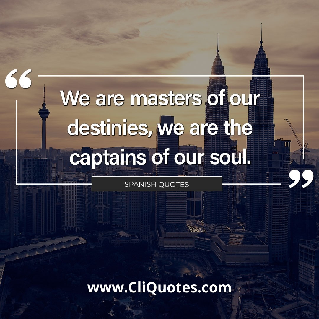 We are still masters of our fate. We are still captains of our souls. - Winston Churchill.