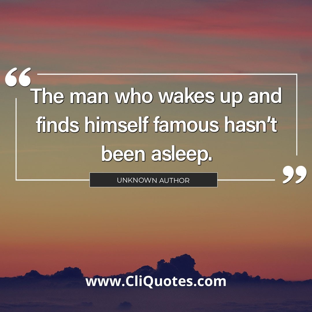 The man who wakes up and finds himself famous hasn't been asleep