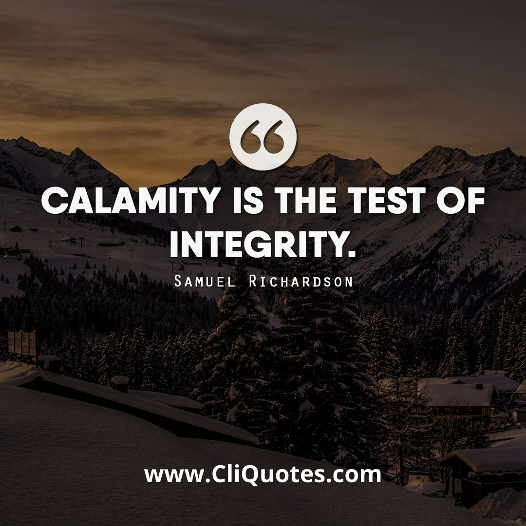 Calamity is the test of integrity. - Samuel Richardson
