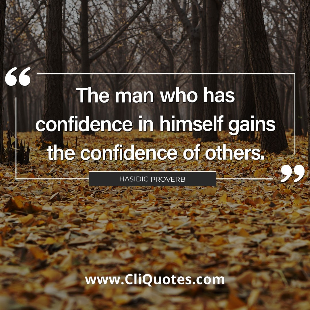 The Man Who Has Confidence In Himself Gains The Confidence Of Others. – Hasidic Proverb