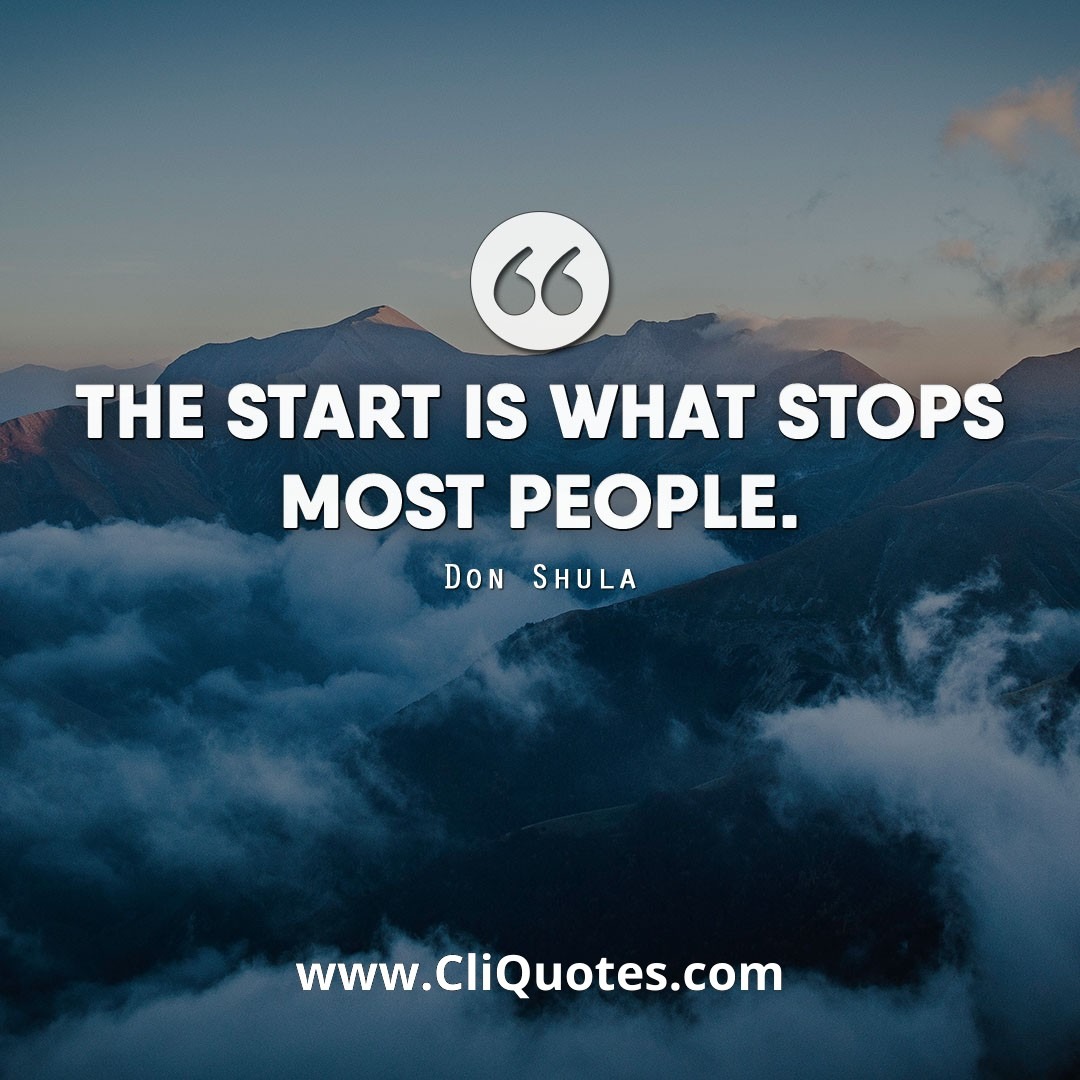 The start is what stops most people. – Don Shula
