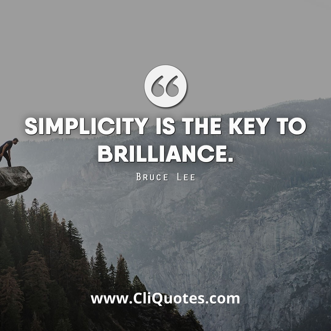 Simplicity is the key to brilliance. - Bruce Lee