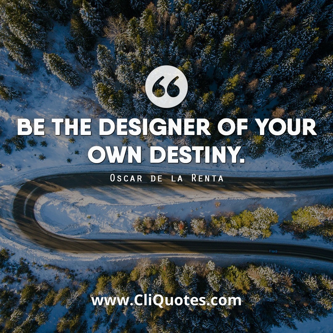 Be the designer of your own destiny. — Oscar de la Renta