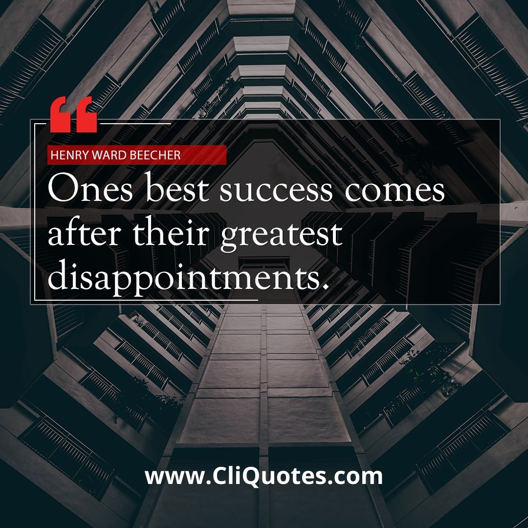 One's best success comes after their greatest disappointments. - Henry Ward Beecher