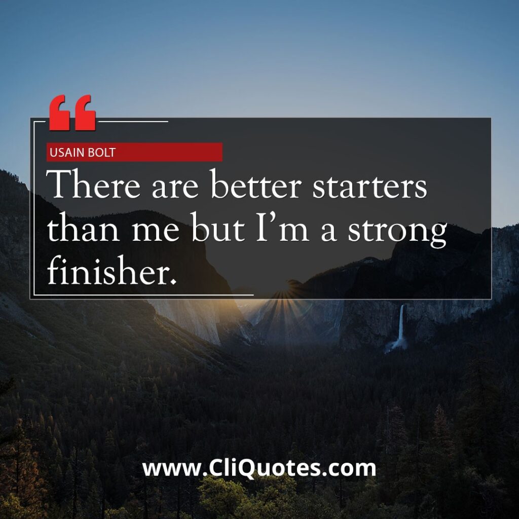 There are better starters than me but I'm a strong finisher. — Usain Bolt