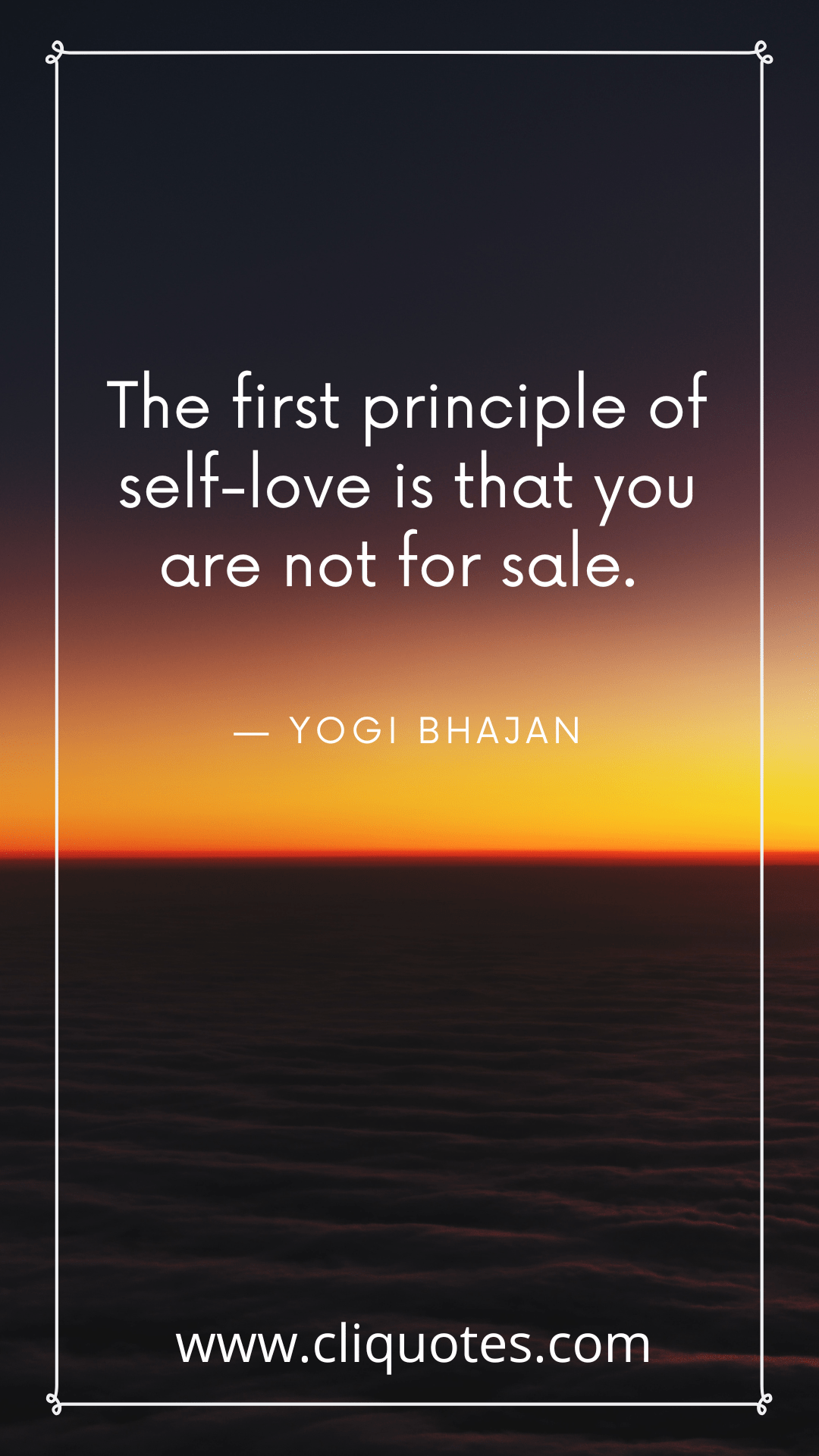 The first principle of self-love is that you are not for sale. — YOGI BHAJAN