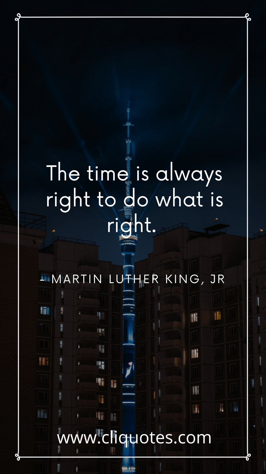 The time is always right to do what is right. - Martin Luther King, Jr