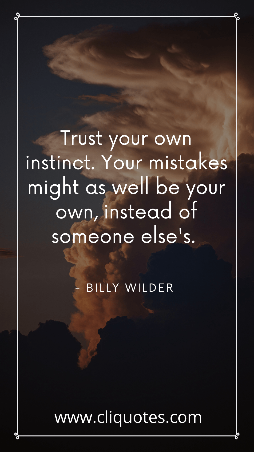 Trust your own instinct. Your mistakes might as well be your own, instead of someone else's. - Billy Wilder