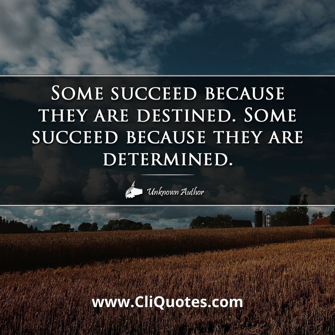 Some succeed because they are destined to, but most succeed because they are determined to. — Henry van Dyke