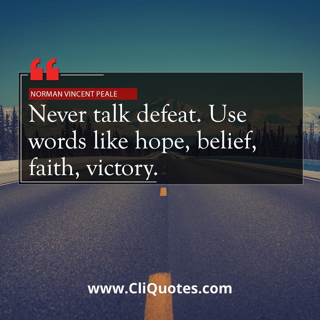 Never talk defeat. Use words like hope, belief, faith, victory. - Norman Vincent Peale
