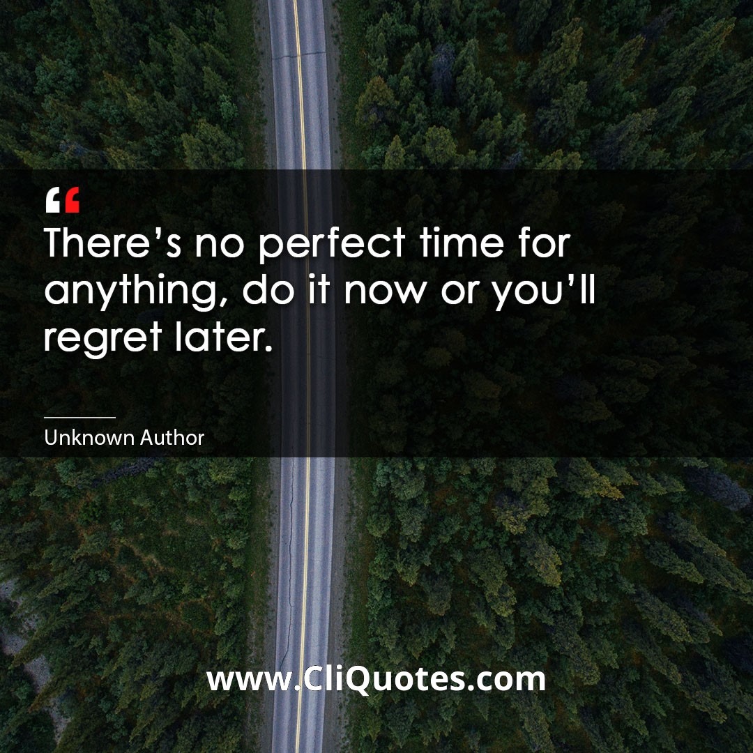 There's no perfect time for anything, do it now or you'll regret later.