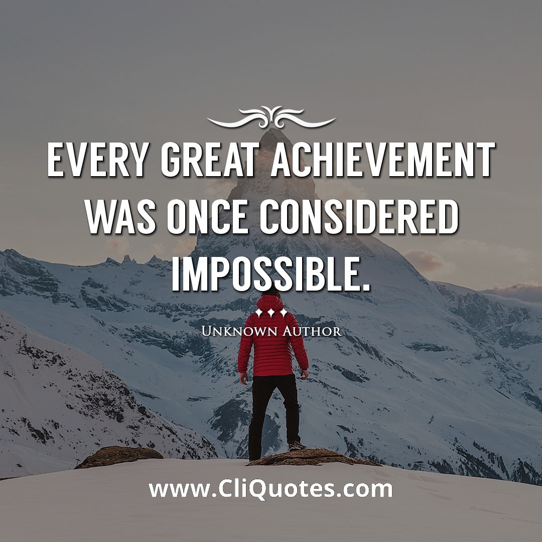 every great achievement was once considered impossible - H. Jackson Brown, Jr