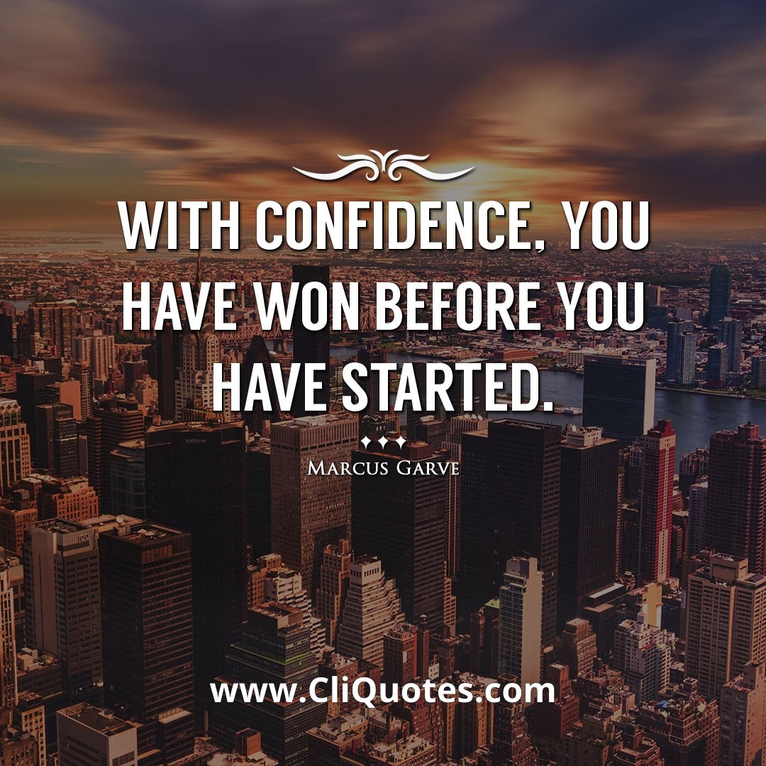 With confidence, you have won before you have started. -Marcus Garve