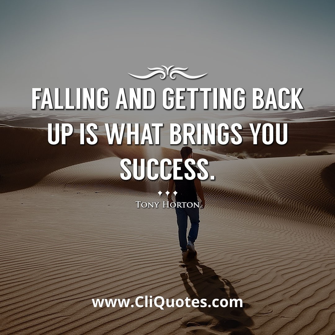 Falling and getting back up is what brings you success. -Tony Horton
