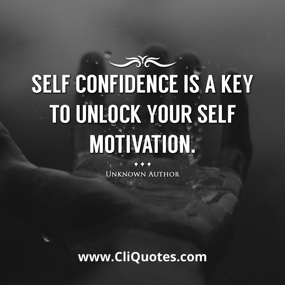 Self confidence is a key to unlock your self motivation.
