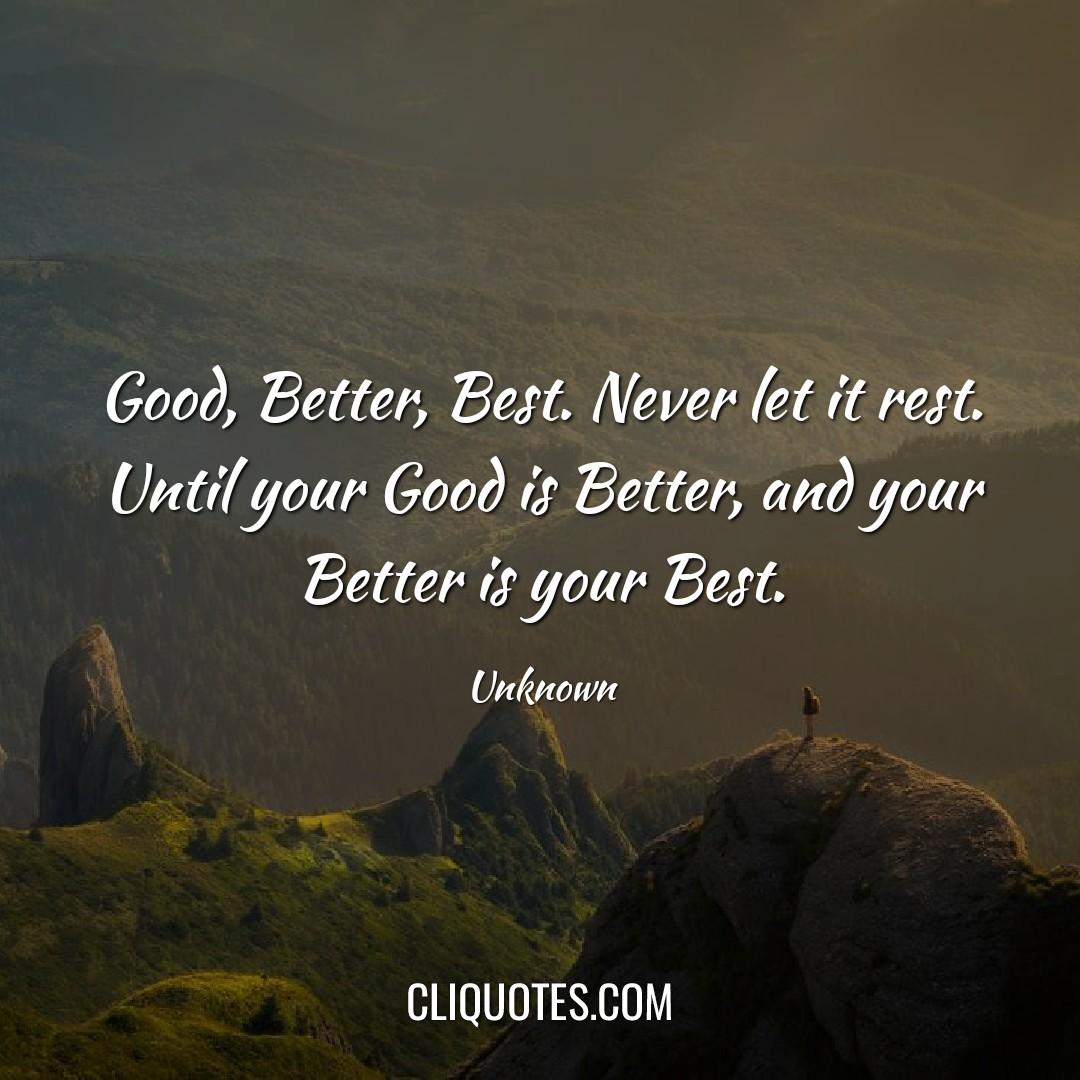 Good, better, best. Never let it rest. Until your good is better and your better is your best. — Tim Duncan