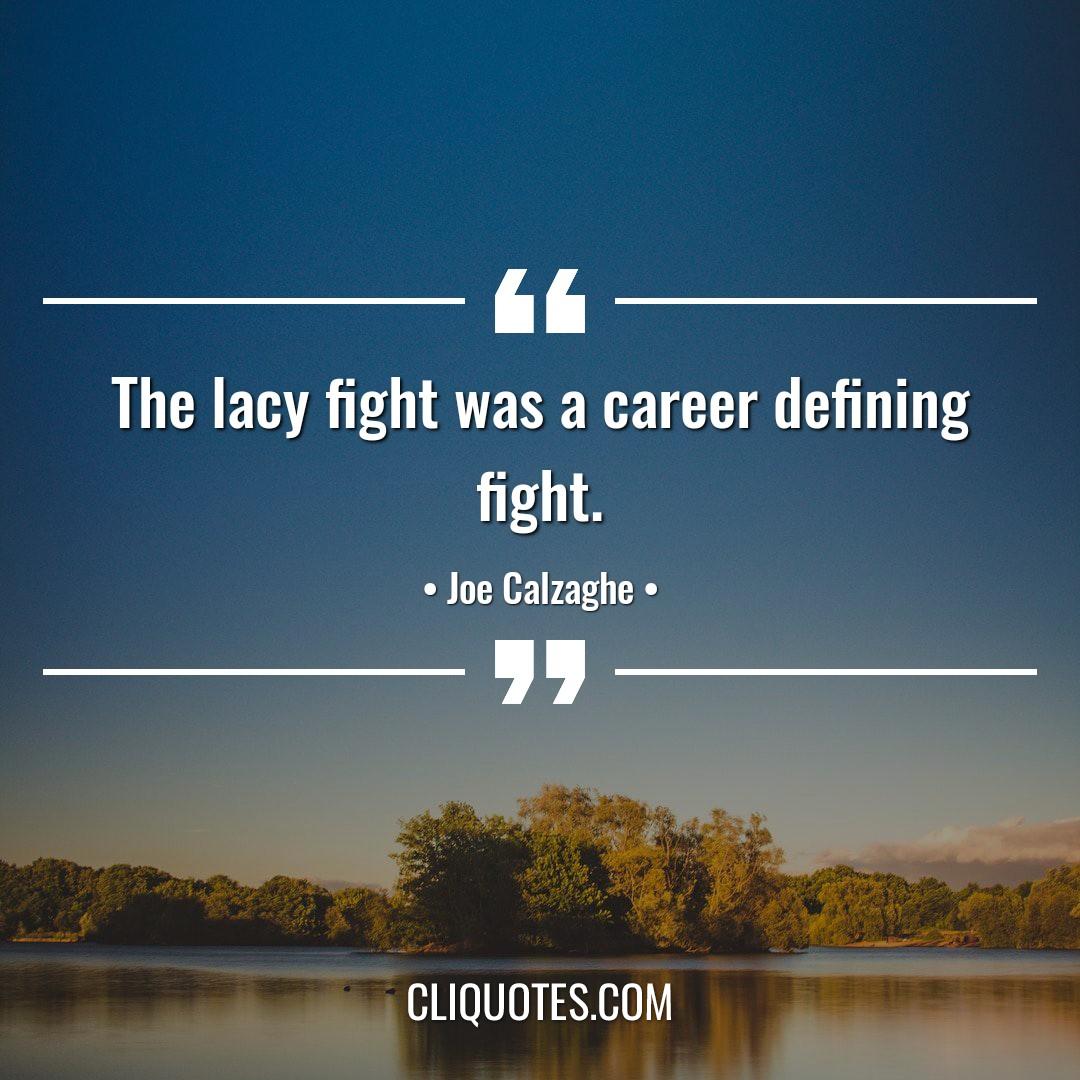 The lacy fight was a career defining fight. -Joe Calzaghe