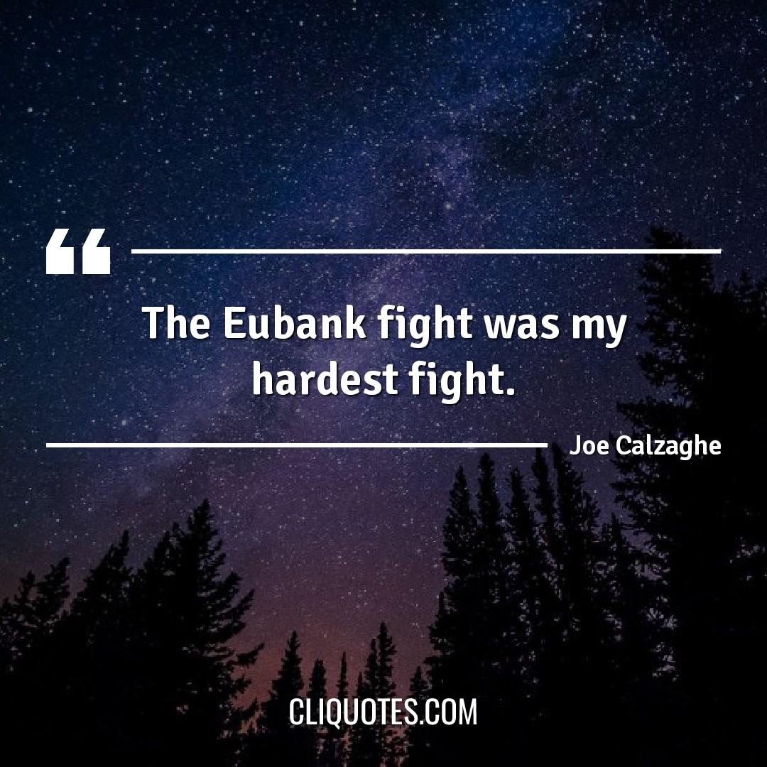 The Eubank fight was my hardest fight. -Joe Calzaghe