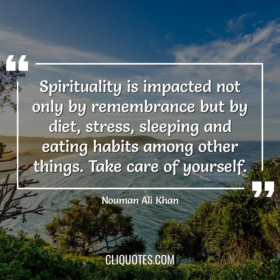 Spirituality is impacted not only by remembrance but by diet, stress, sleeping and eating habits among other things. Take care of yourself. -Nouman Ali Khan